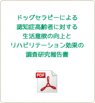 ドッグセラピーによる認知症高齢者に対する生活意欲の向上とリハビリテーション効果の調査研究報告書